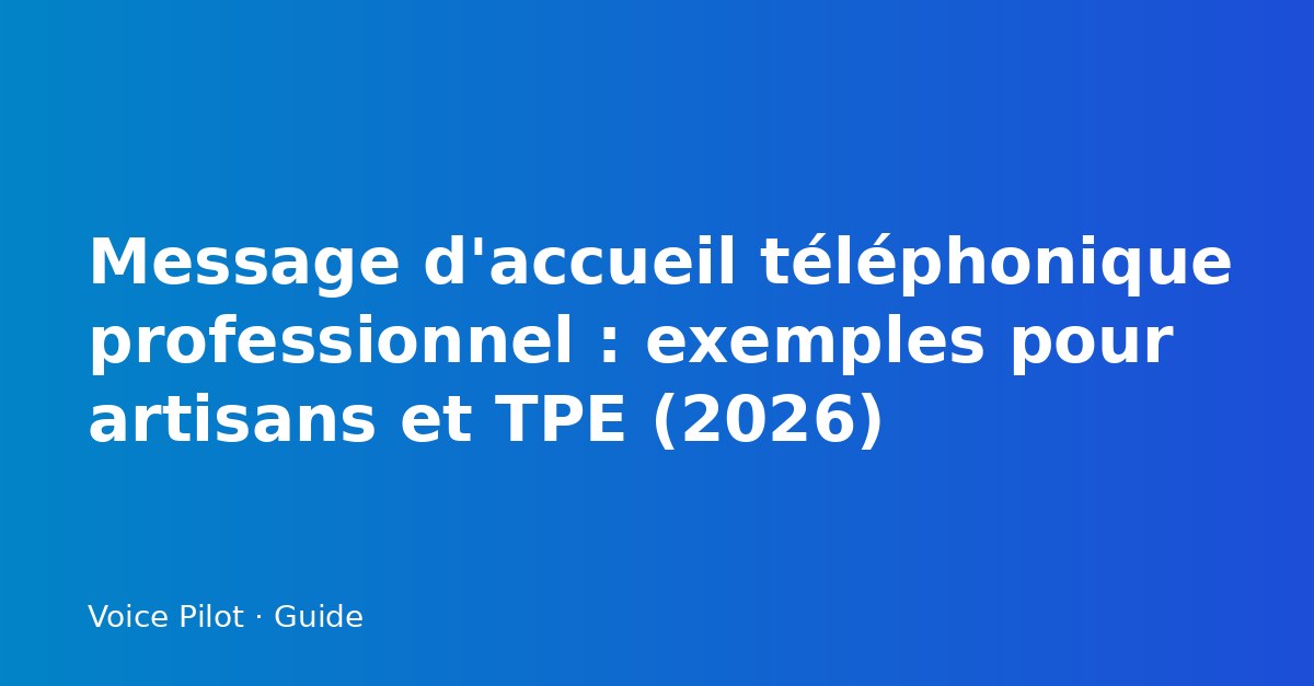 Message d'accueil téléphonique professionnel : exemples pour artisans et TPE (2026)