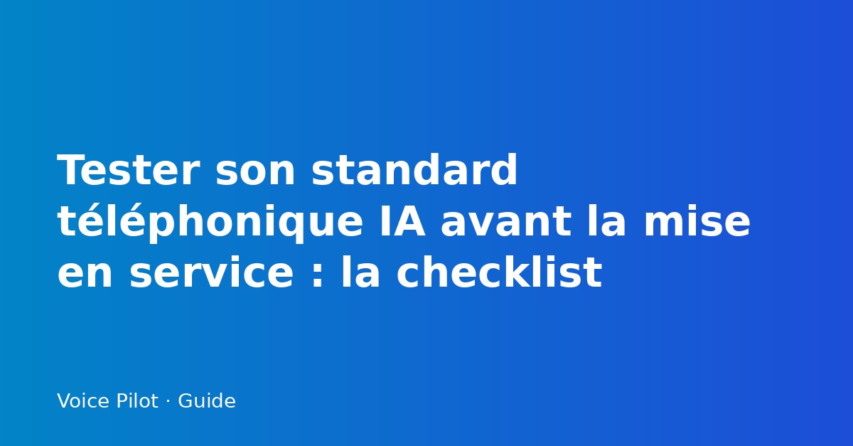 Tester son standard téléphonique IA avant la mise en service : la checklist