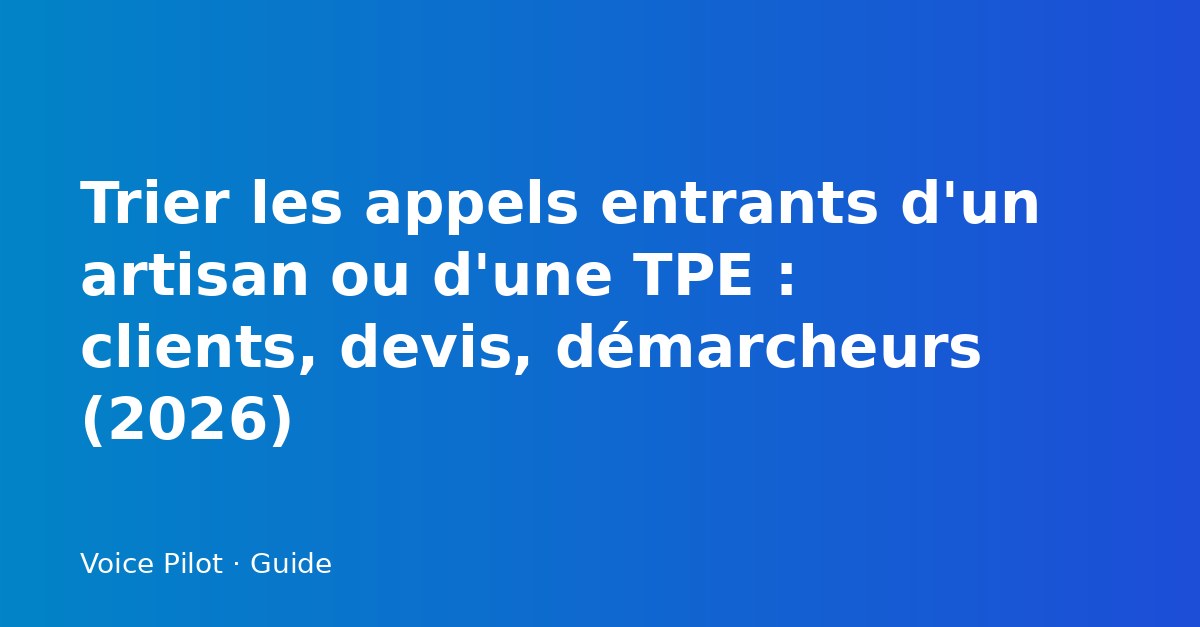 Trier les appels entrants d'un artisan ou d'une TPE : clients, devis, démarcheurs (2026)
